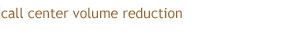 call center volume reduction